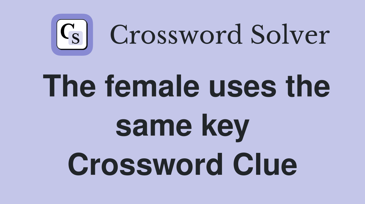 The female uses the same key Crossword Clue