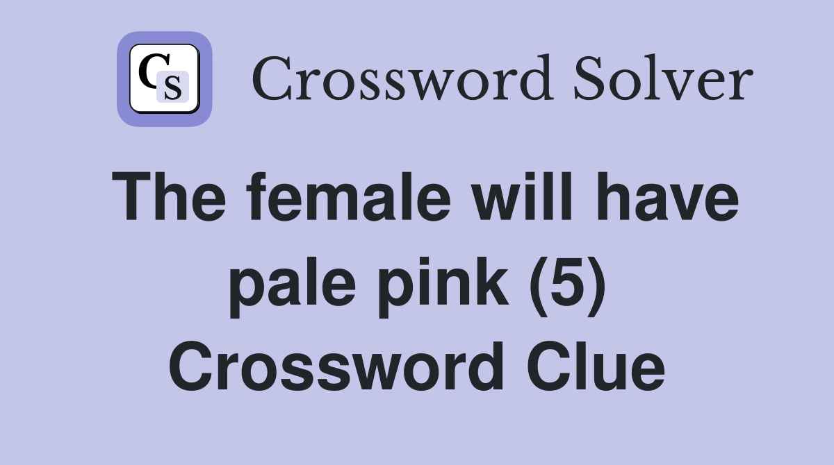 The female will have pale pink (5) Crossword Clue