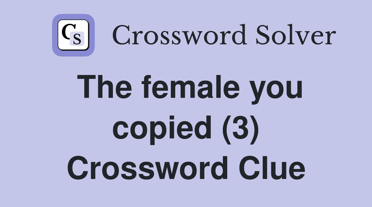 The female you copied (3) Crossword Clue