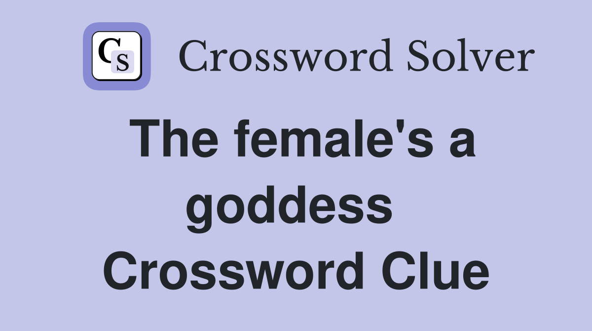 The female's a goddess  Crossword Clue