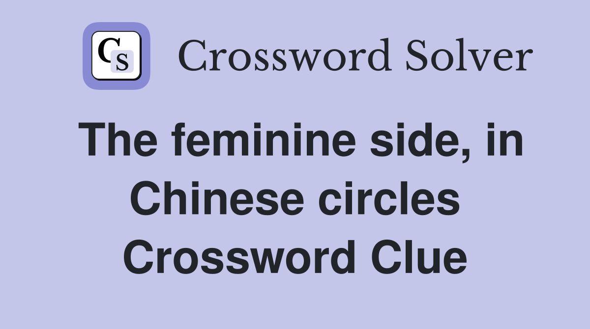 The feminine side, in Chinese circles Crossword Clue
