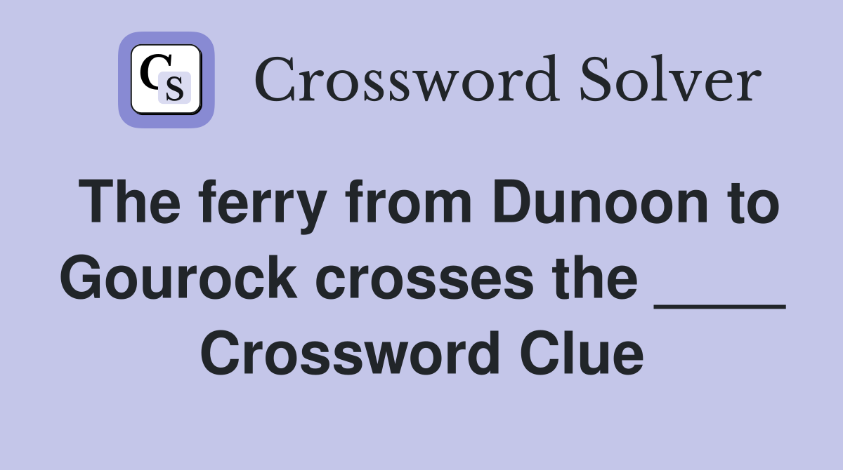 The ferry from Dunoon to Gourock crosses the ____ Crossword Clue
