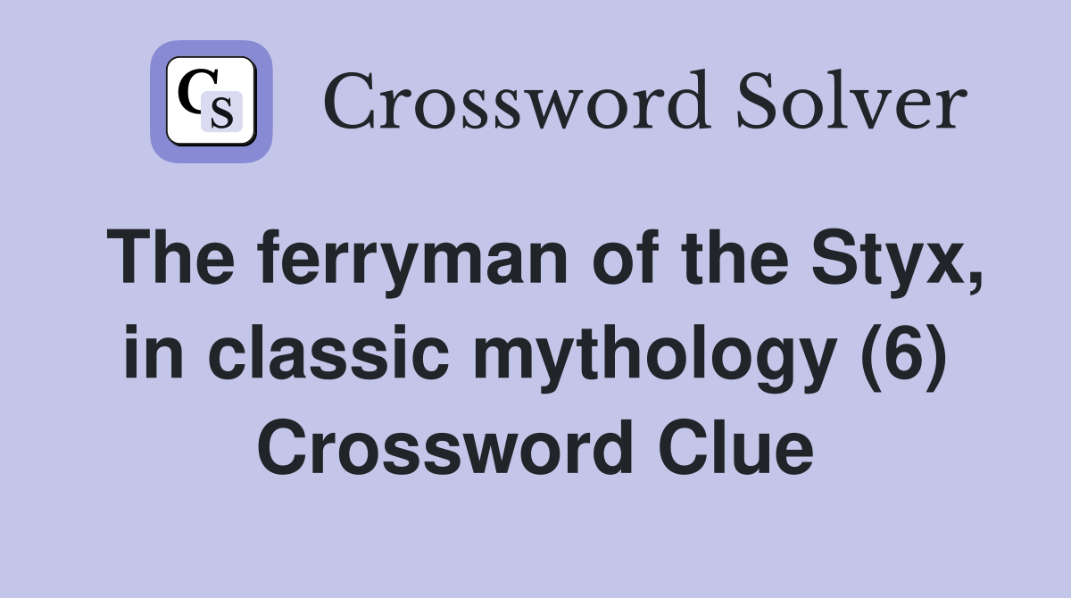 The ferryman of the Styx, in classic mythology (6) Crossword Clue