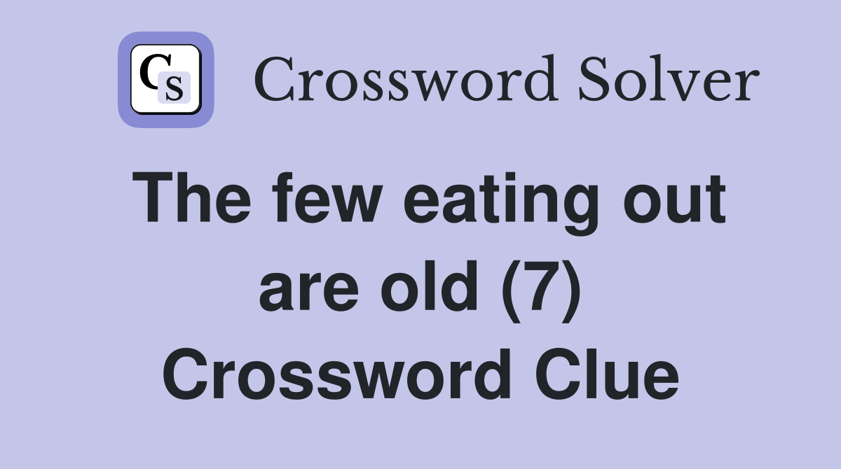 The few eating out are old (7) Crossword Clue