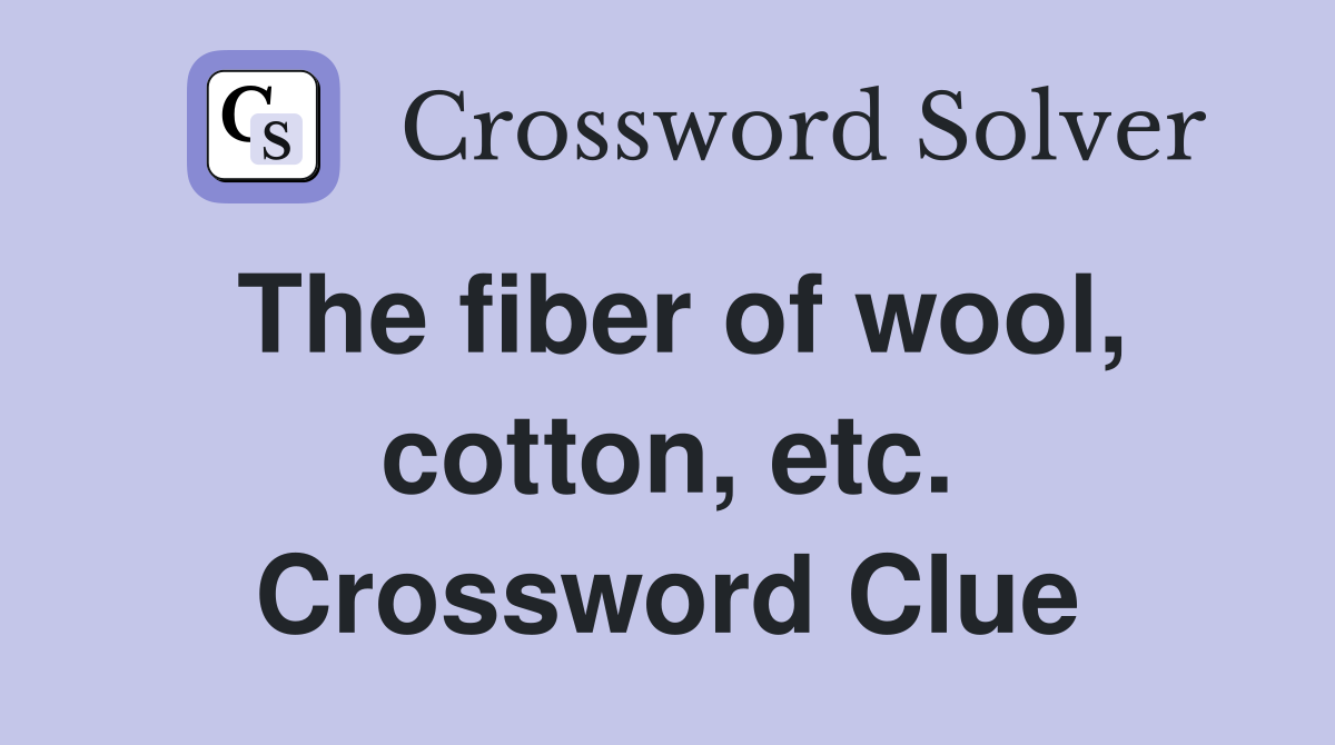 The fiber of wool, cotton, etc. Crossword Clue