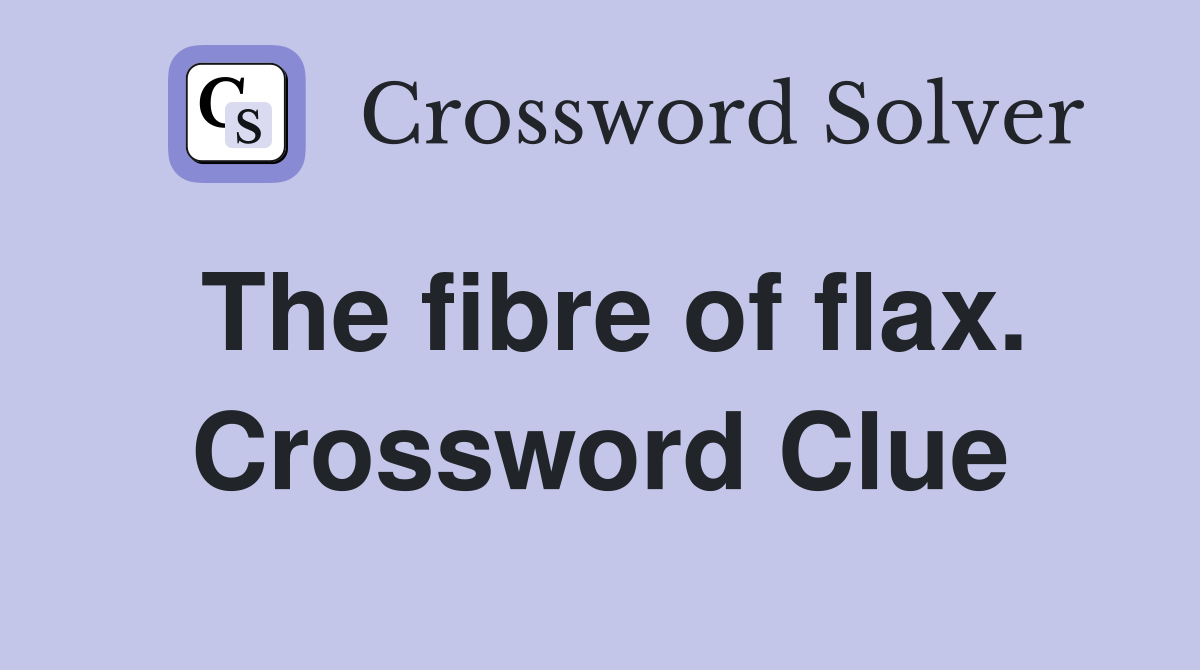 The fibre of flax. Crossword Clue
