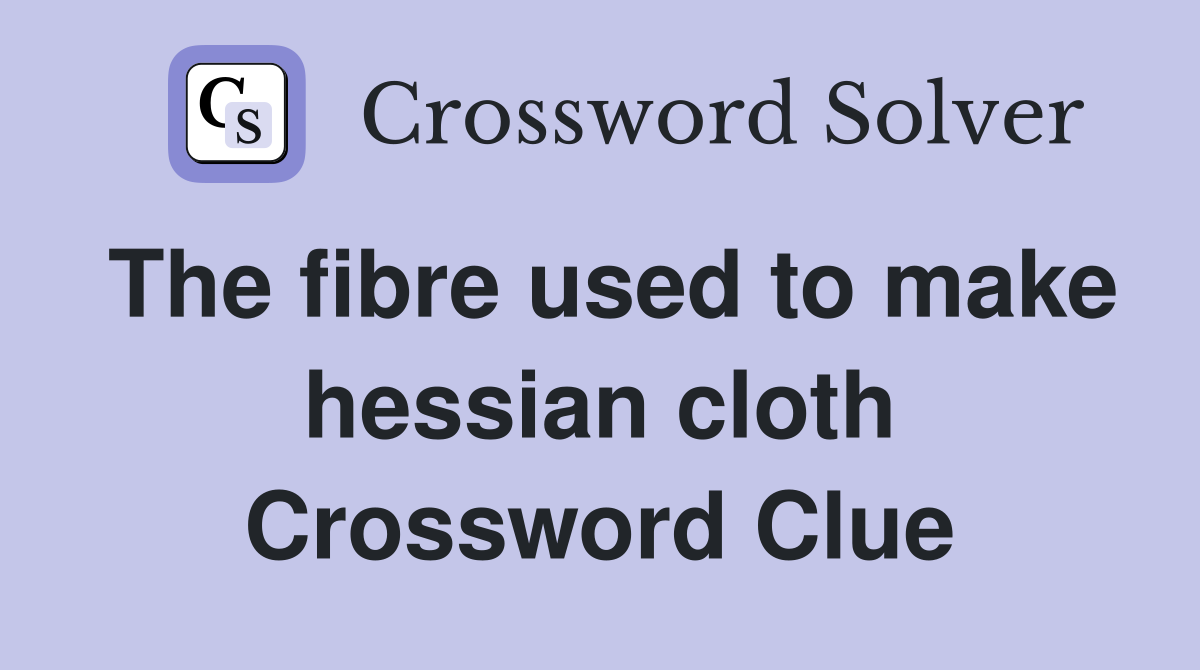 The fibre used to make hessian cloth Crossword Clue
