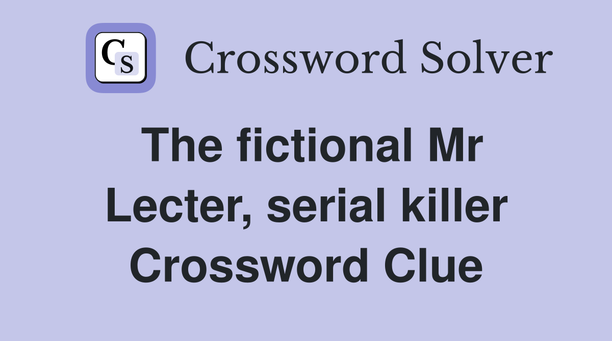 The fictional Mr Lecter, serial killer Crossword Clue