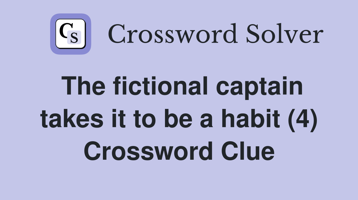 The fictional captain takes it to be a habit (4) Crossword Clue