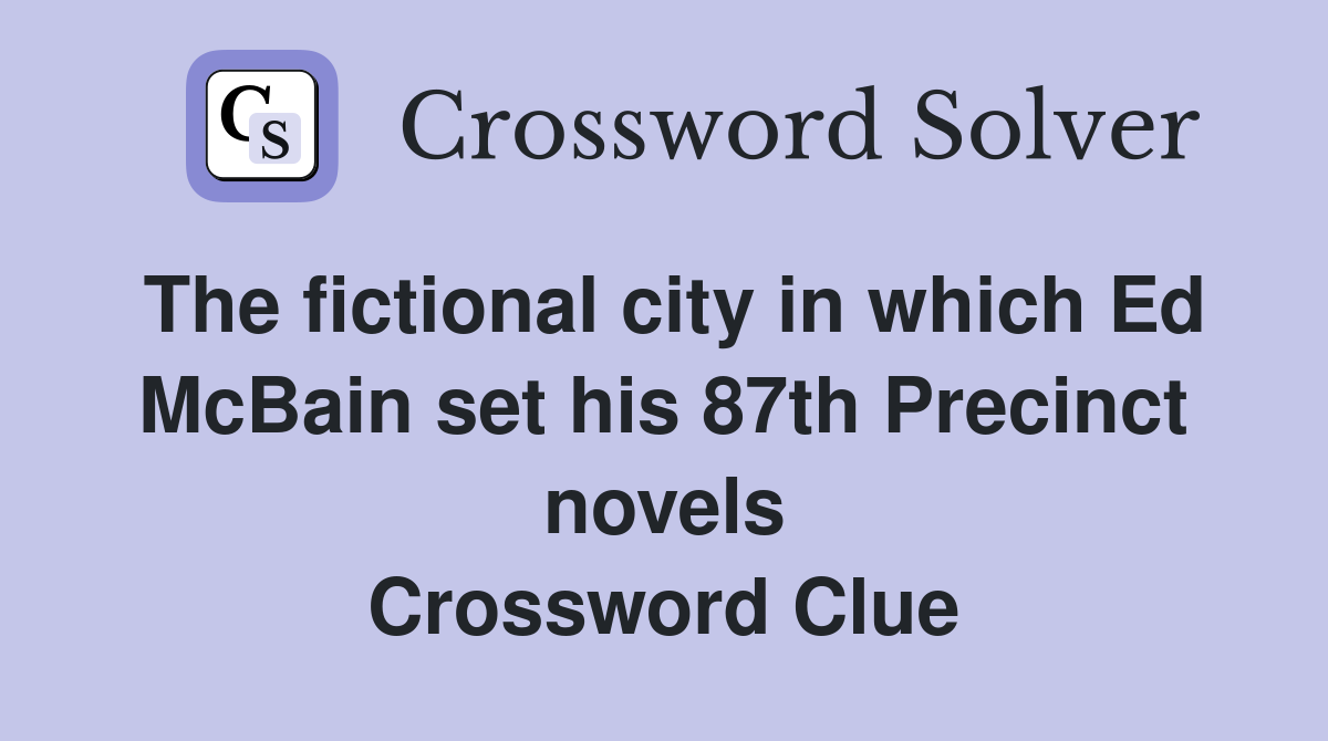 The fictional city in which Ed McBain set his 87th Precinct novels Crossword Clue