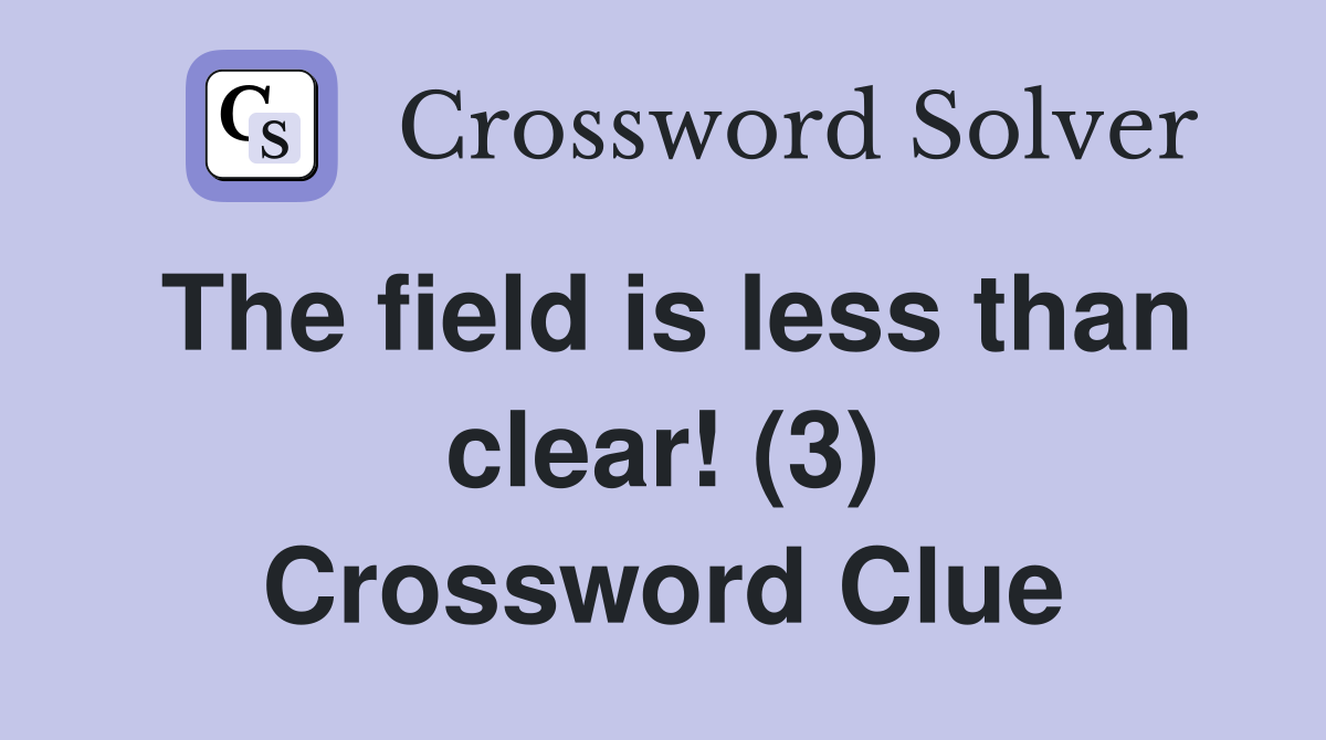 The field is less than clear! (3) Crossword Clue