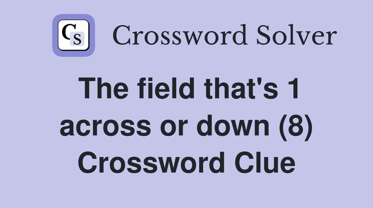 The field that's 1 across or down (8) Crossword Clue