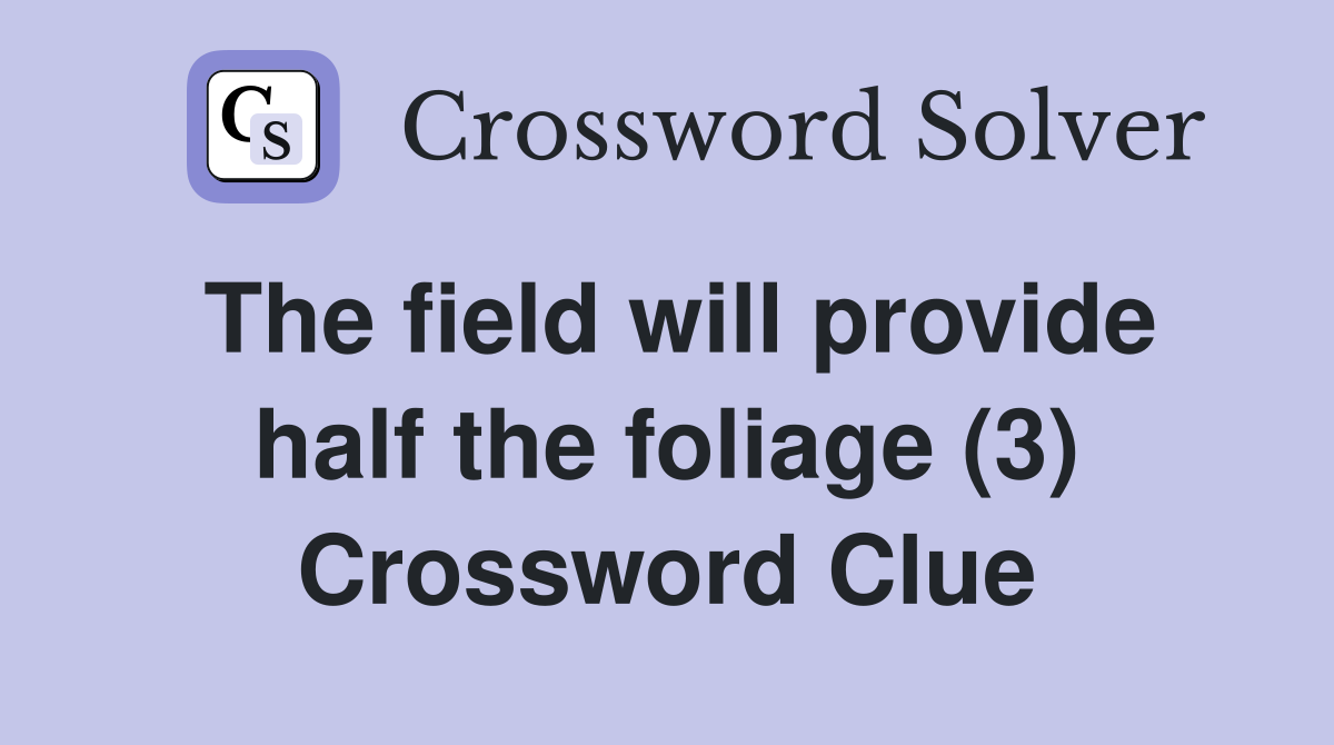 The field will provide half the foliage (3) Crossword Clue