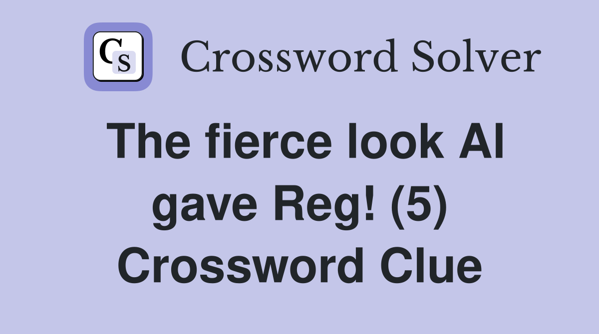 The fierce look Al gave Reg! (5) Crossword Clue