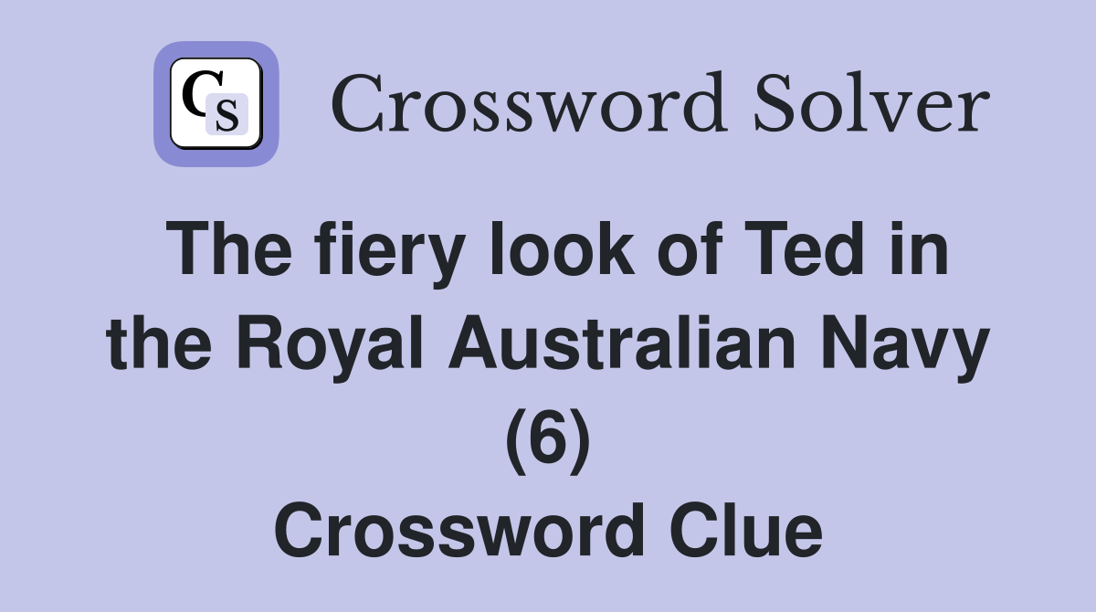The fiery look of Ted in the Royal Australian Navy (6) Crossword Clue