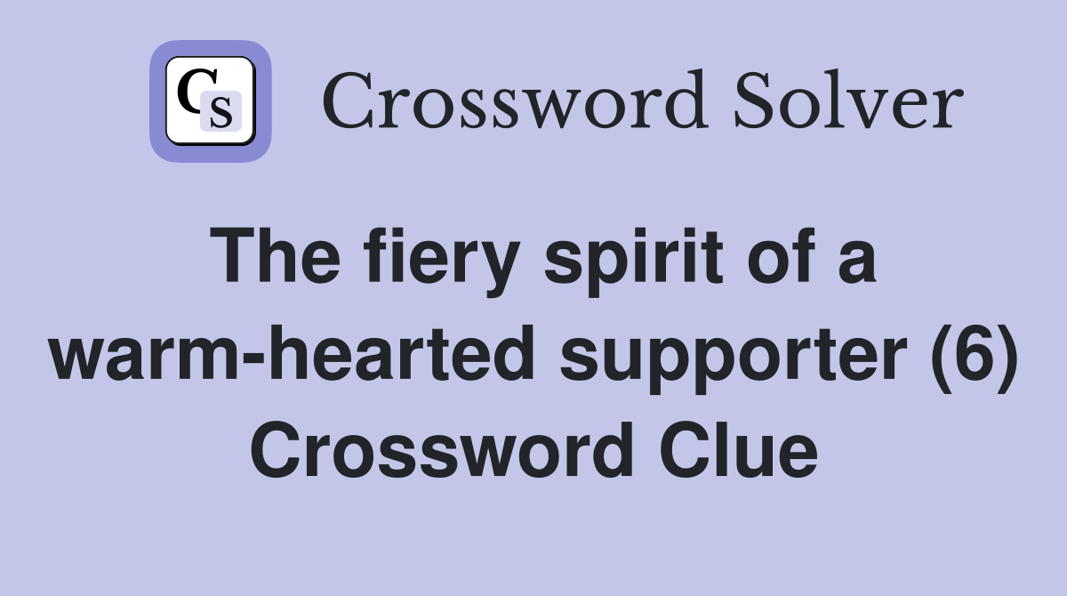 The fiery spirit of a warm-hearted supporter (6) Crossword Clue