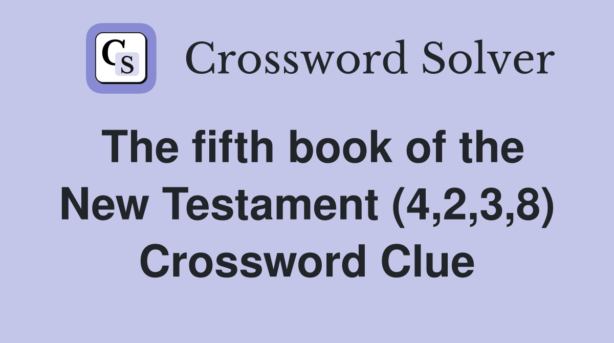 The fifth book of the New Testament (4,2,3,8) Crossword Clue