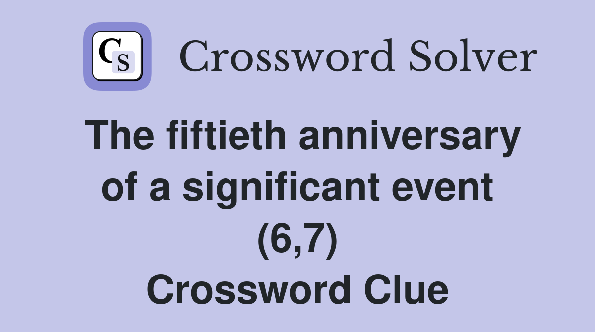The fiftieth anniversary of a significant event (6,7) Crossword Clue
