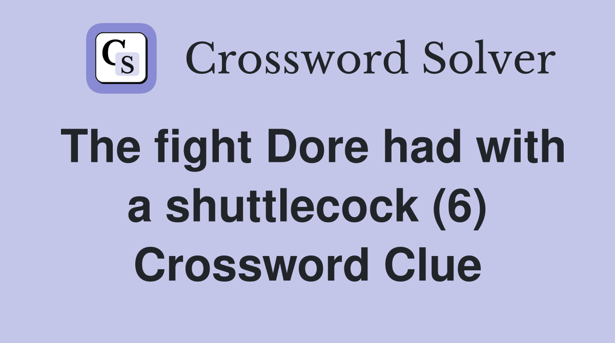 The fight Dore had with a shuttlecock (6) Crossword Clue