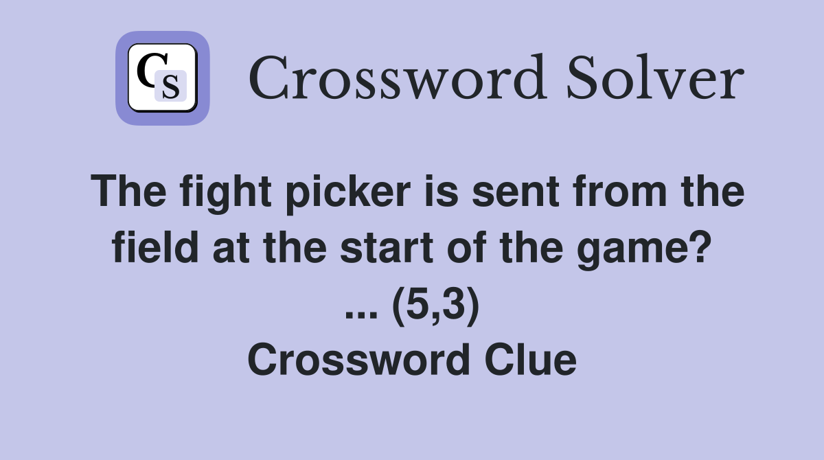 The fight picker is sent from the field at the start of the game? ... (5,3) Crossword Clue