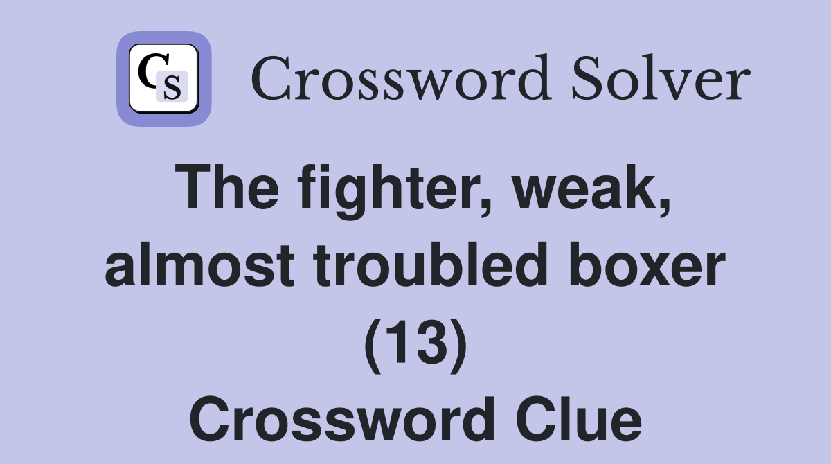 The fighter, weak, almost troubled boxer (13) Crossword Clue