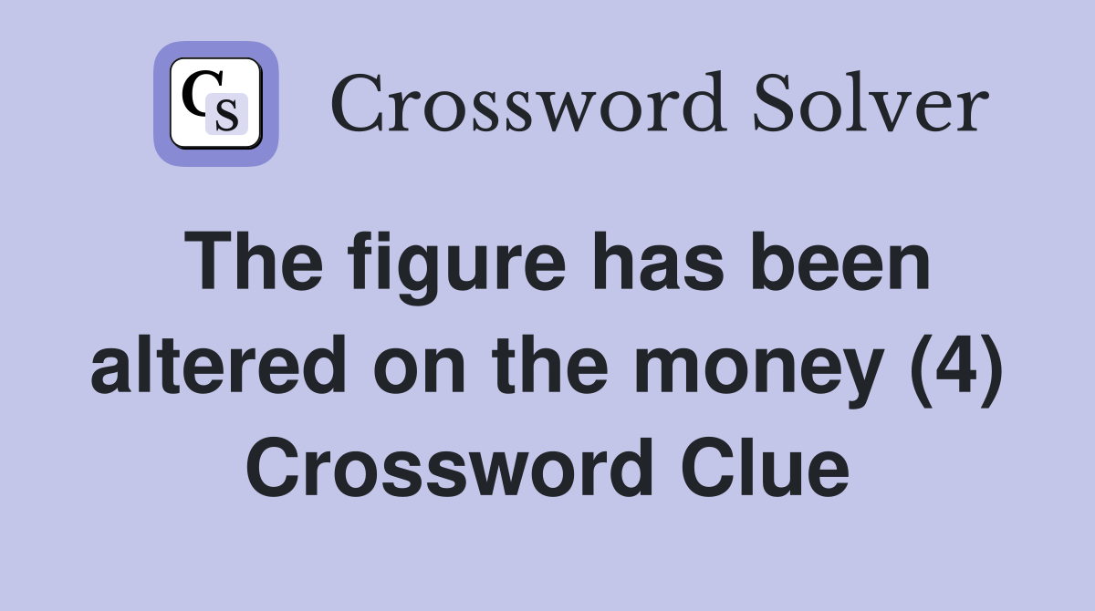 The figure has been altered on the money (4) Crossword Clue