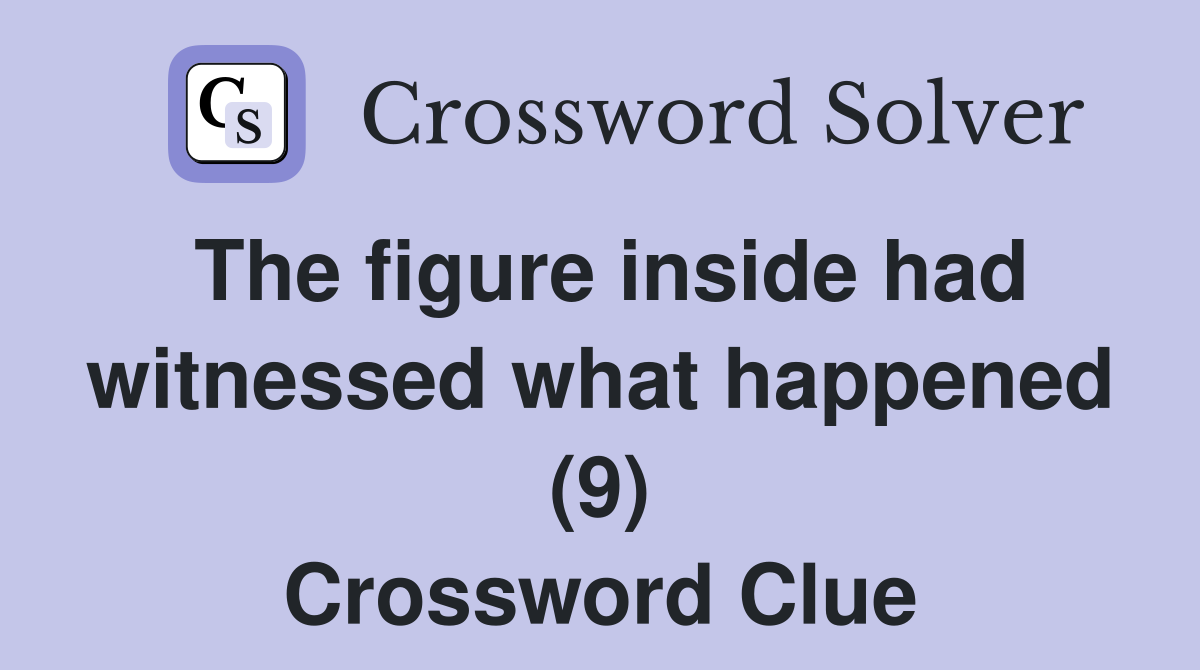 The figure inside had witnessed what happened (9) Crossword Clue