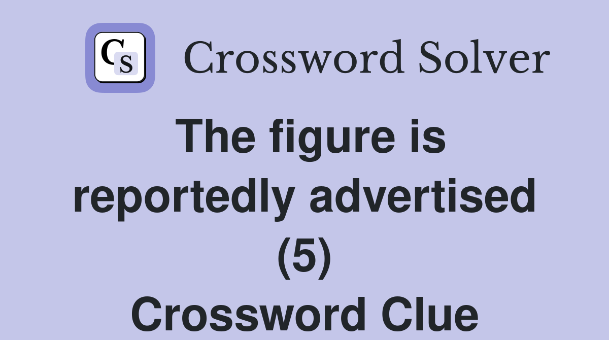 The figure is reportedly advertised (5) Crossword Clue