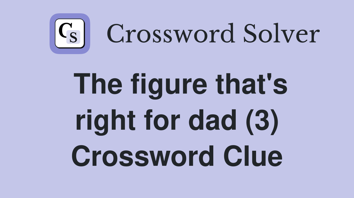 The figure that's right for dad (3) Crossword Clue