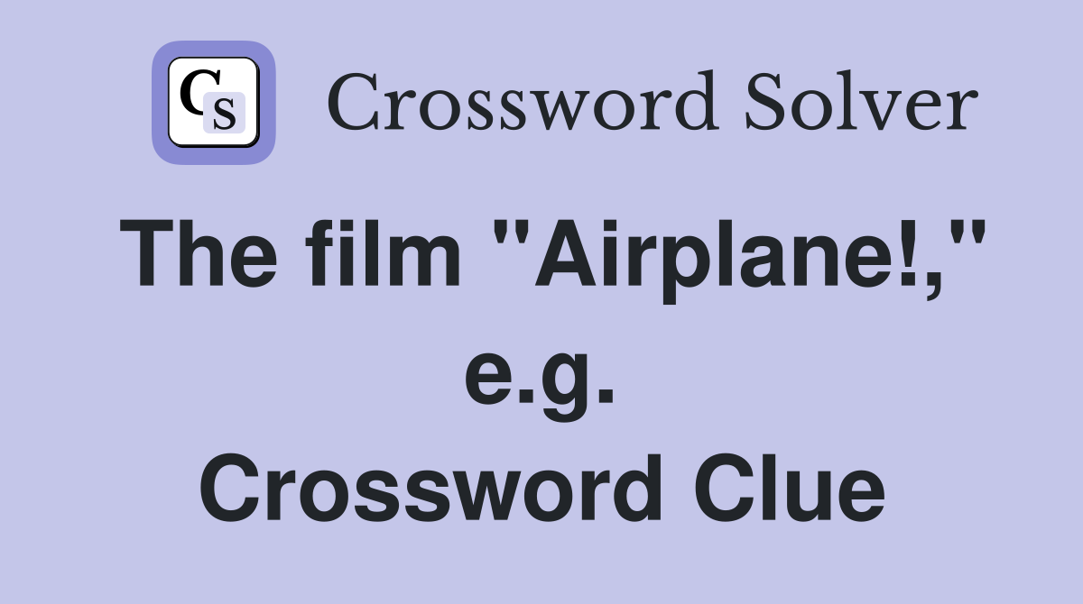 The film "Airplane!," e.g. Crossword Clue