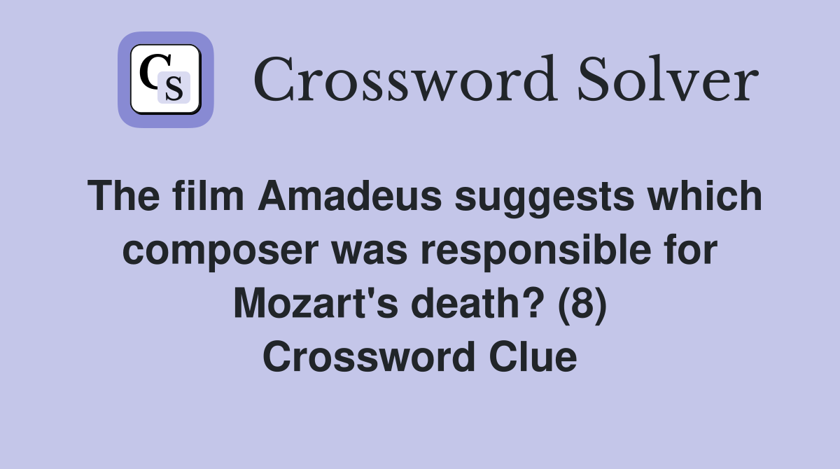 The film Amadeus suggests which composer was responsible for Mozart's death? (8) Crossword Clue
