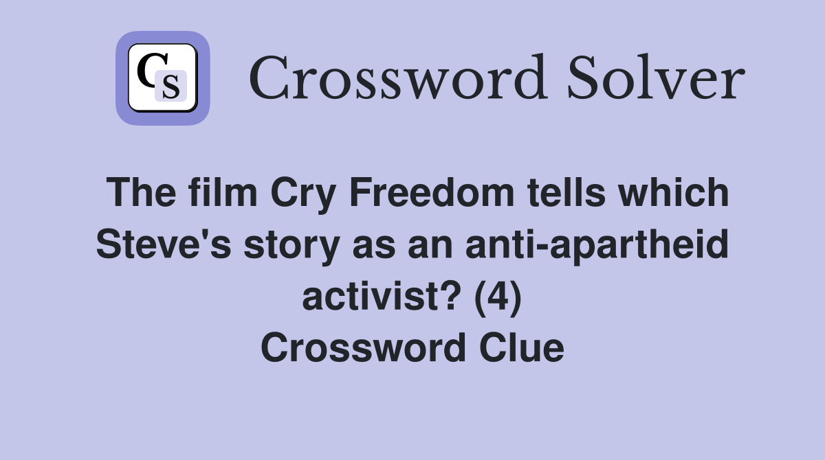The film Cry Freedom tells which Steve's story as an anti-apartheid activist? (4) Crossword Clue