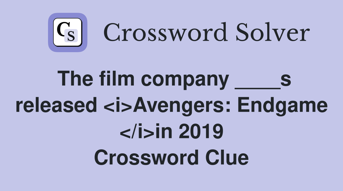 The film company ____s released <i>Avengers: Endgame </i>in 2019 Crossword Clue