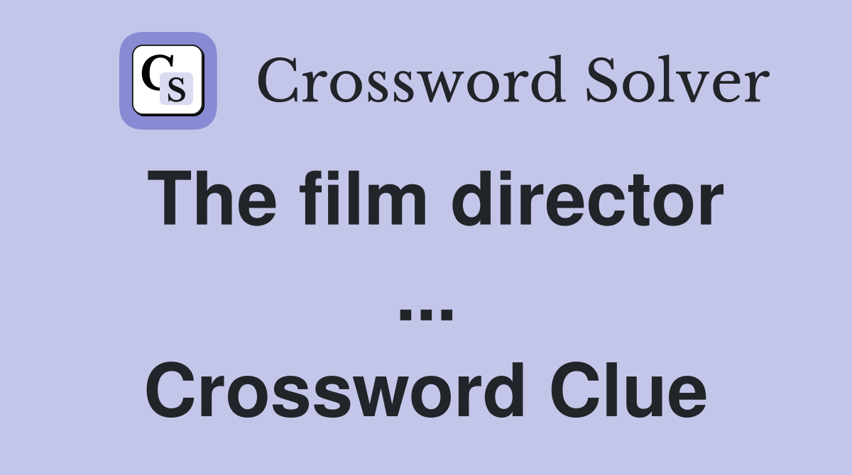 The film director ... Crossword Clue