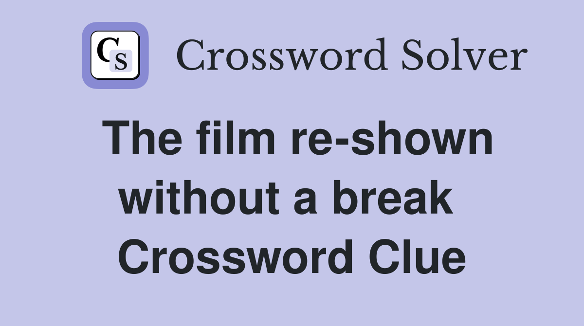 The film re-shown without a break  Crossword Clue