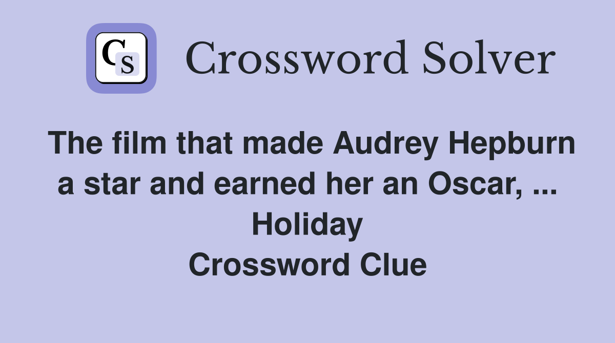 The film that made Audrey Hepburn a star and earned her an Oscar, ... Holiday Crossword Clue