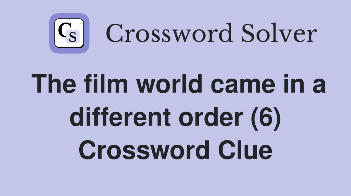 The film world came in a different order (6) Crossword Clue