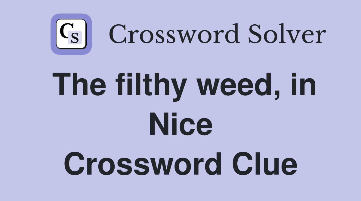 The filthy weed, in Nice Crossword Clue