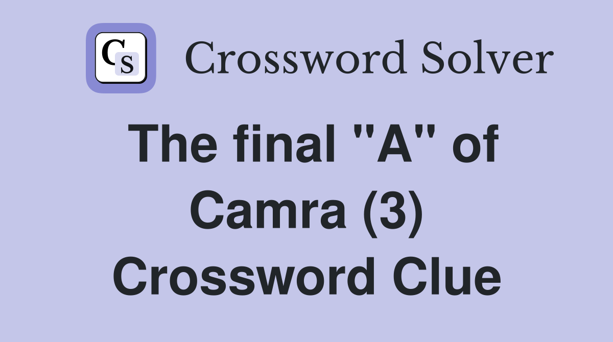 The final "A" of Camra (3) Crossword Clue