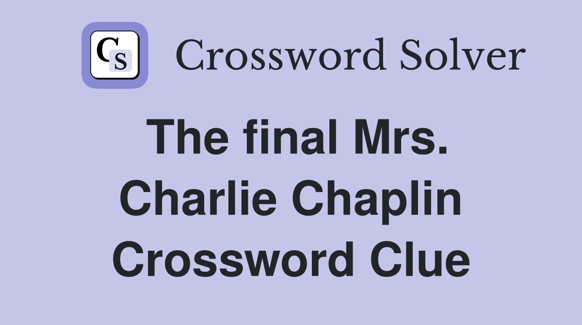The final Mrs. Charlie Chaplin Crossword Clue
