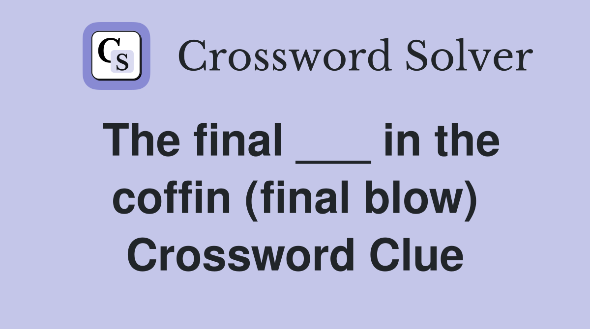 The final ___ in the coffin (final blow) Crossword Clue