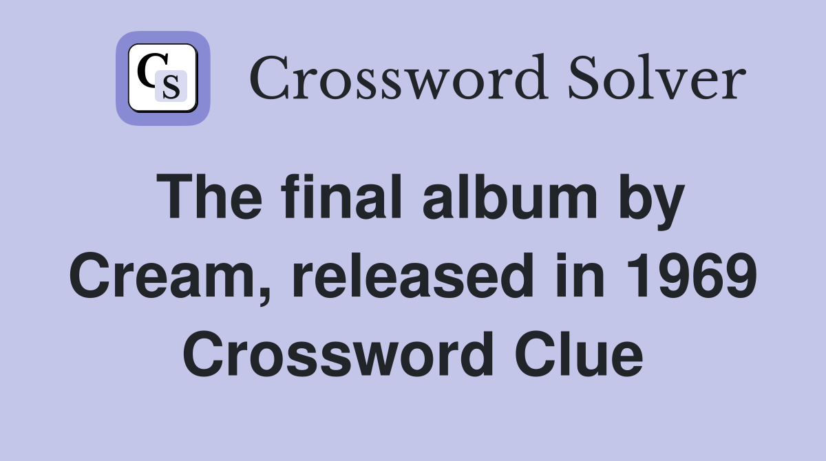 The final album by Cream, released in 1969 Crossword Clue