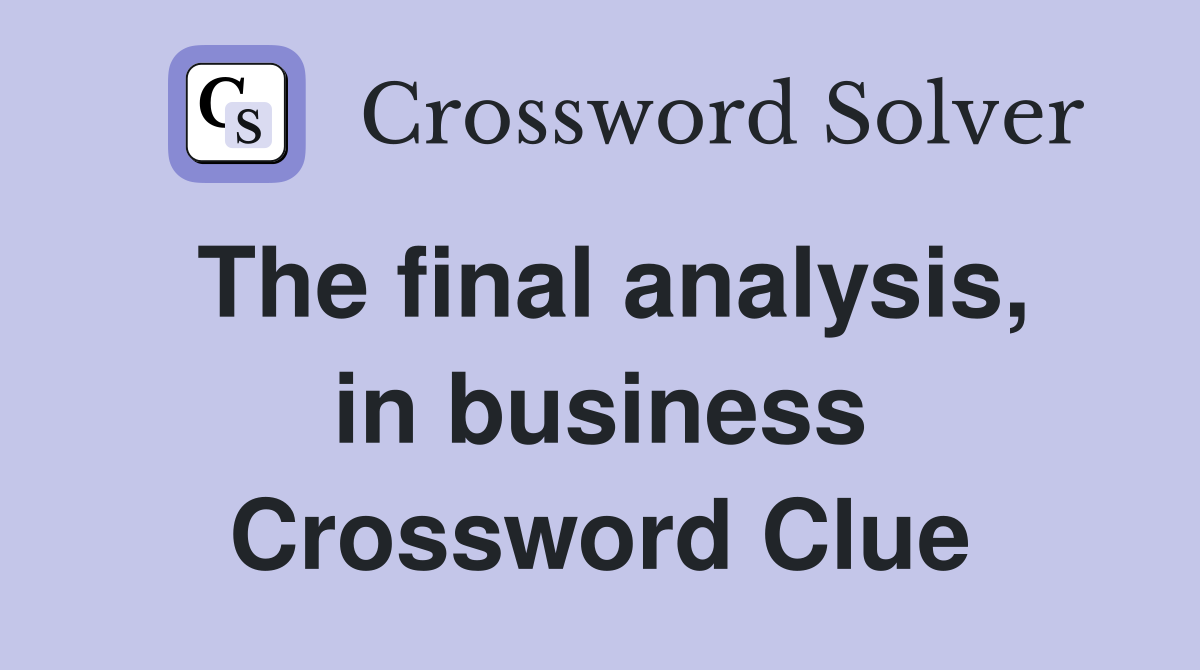 The final analysis, in business Crossword Clue