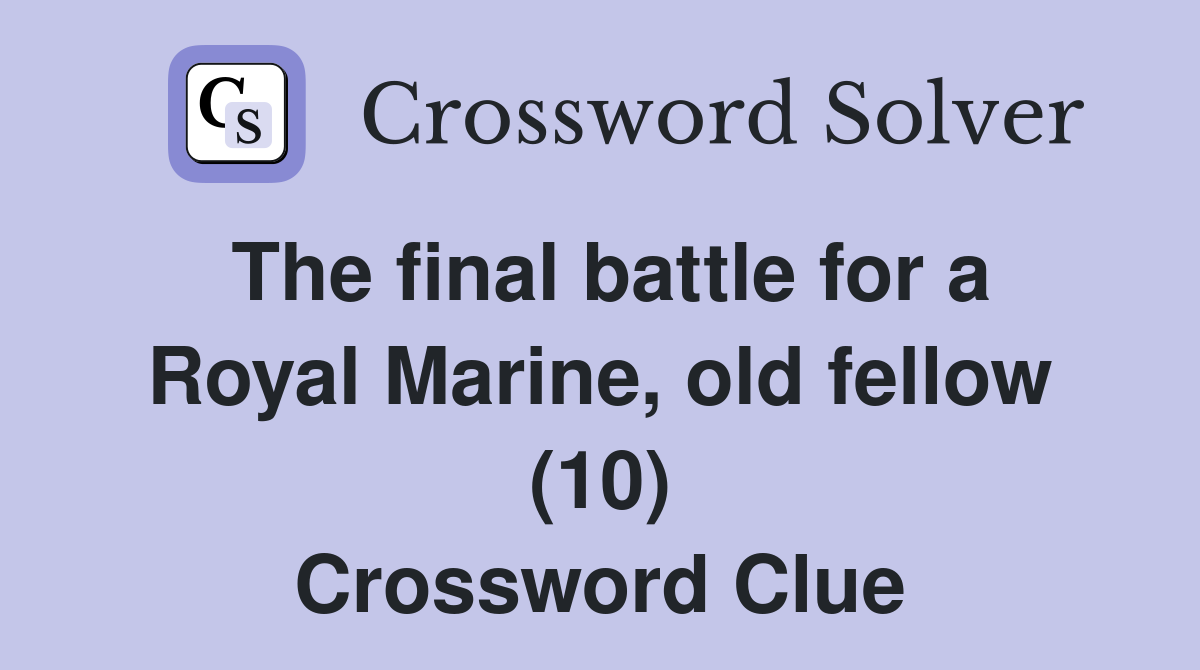 The final battle for a Royal Marine, old fellow (10) Crossword Clue