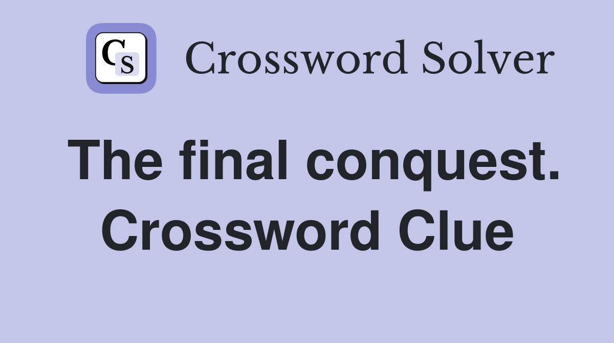 The final conquest. Crossword Clue