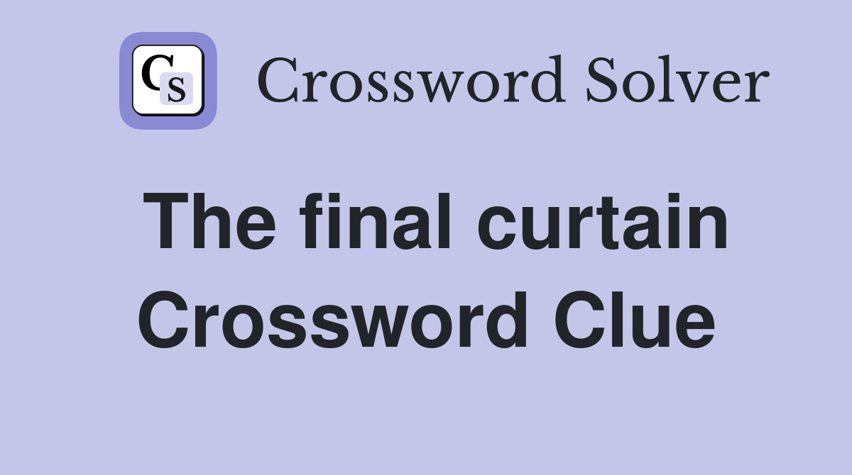 The final curtain Crossword Clue