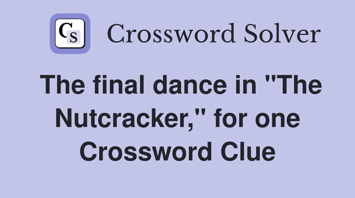 The final dance in "The Nutcracker," for one Crossword Clue