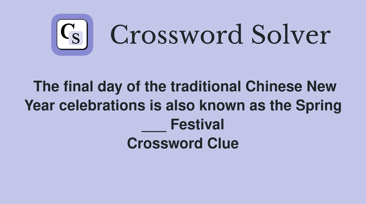 The final day of the traditional Chinese New Year celebrations is also known as the Spring ___ Festival Crossword Clue