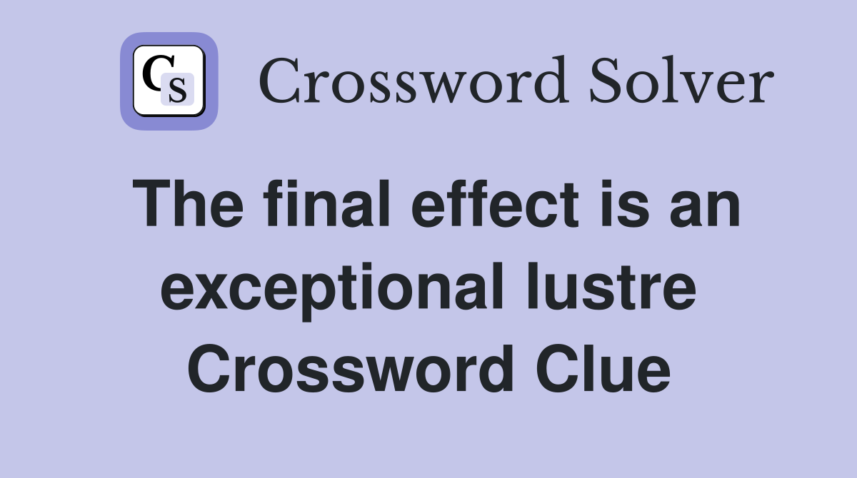 The final effect is an exceptional lustre Crossword Clue