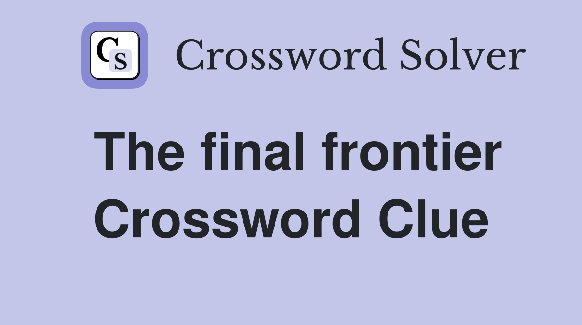 The final frontier Crossword Clue
